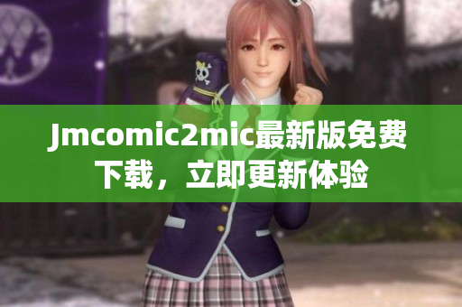 Jmcomic2mic最新版免费下载，立即更新体验