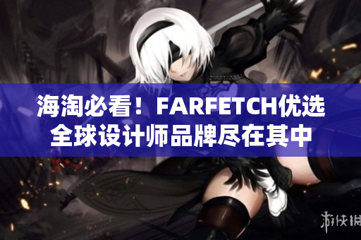 海淘必看！FARFETCH优选全球设计师品牌尽在其中