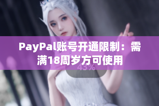 PayPal账号开通限制：需满18周岁方可使用