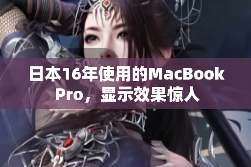 日本16年使用的MacBook Pro，显示效果惊人