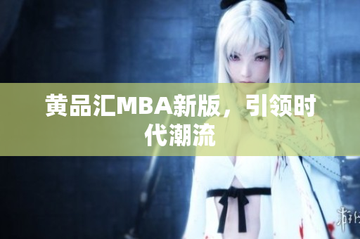 黄品汇MBA新版，引领时代潮流