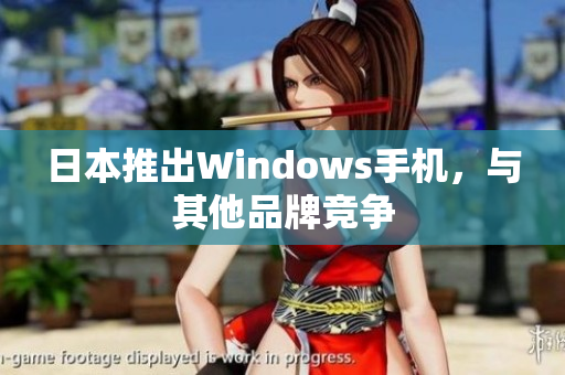 日本推出Windows手机，与其他品牌竞争