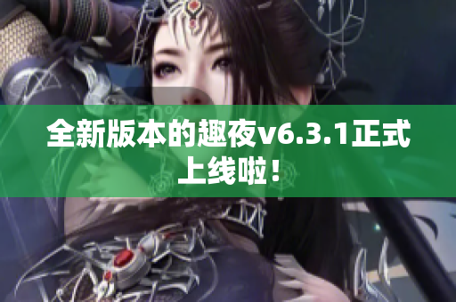 全新版本的趣夜v6.3.1正式上线啦！