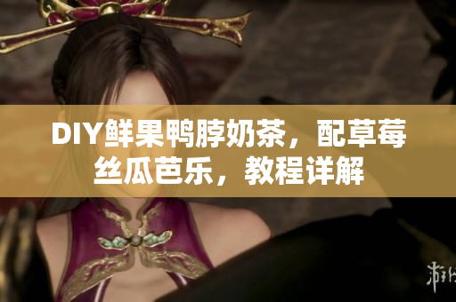 DIY鲜果鸭脖奶茶，配草莓丝瓜芭乐，教程详解