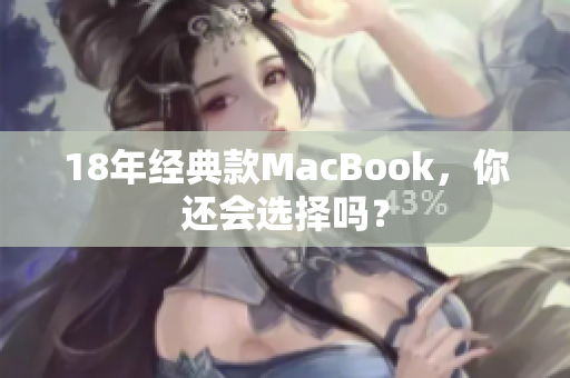 18年经典款MacBook，你还会选择吗？