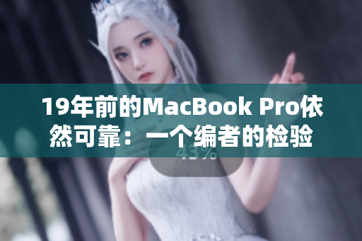 19年前的MacBook Pro依然可靠：一个编者的检验