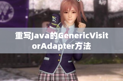 重写Java的GenericVisitorAdapter方法