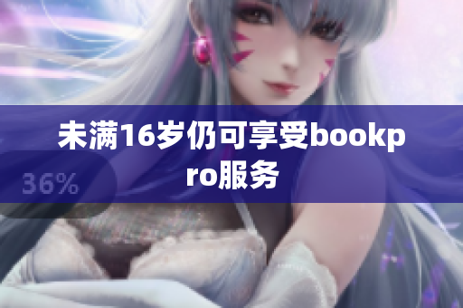未满16岁仍可享受bookpro服务
