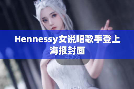 Hennessy女说唱歌手登上海报封面