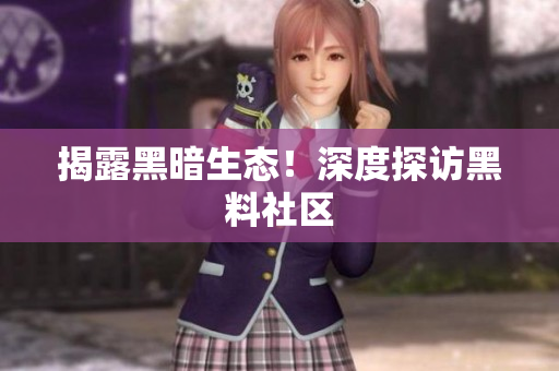 揭露黑暗生态！深度探访黑料社区