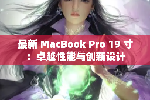 最新 MacBook Pro 19 寸：卓越性能与创新设计