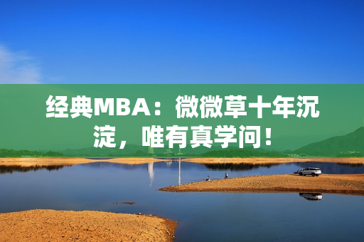 经典MBA：微微草十年沉淀，唯有真学问！