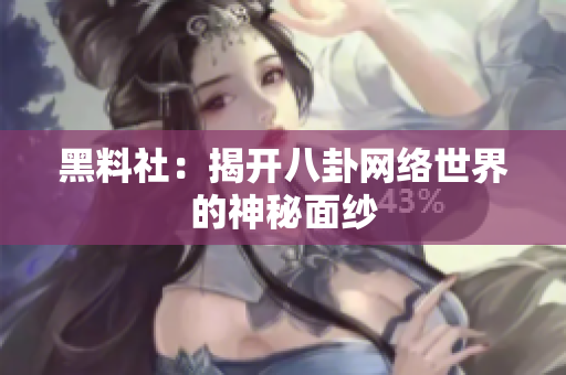 黑料社：揭开八卦网络世界的神秘面纱