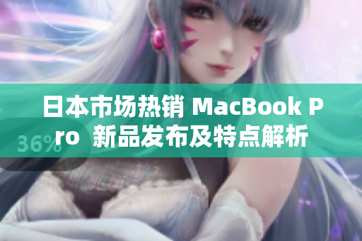 日本市场热销 MacBook Pro  新品发布及特点解析