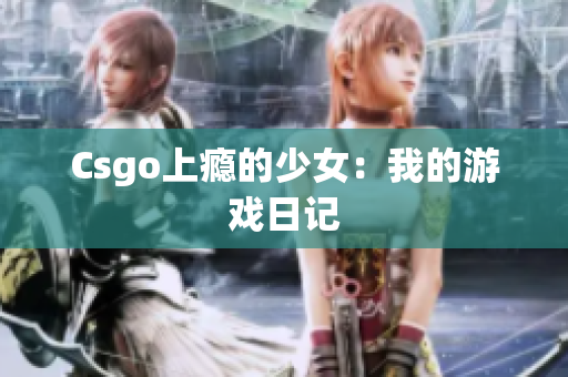 Csgo上瘾的少女：我的游戏日记
