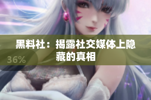 黑料社：揭露社交媒体上隐藏的真相