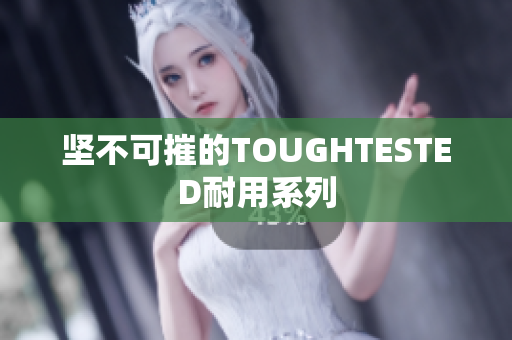 坚不可摧的TOUGHTESTED耐用系列