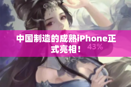中国制造的成熟iPhone正式亮相！