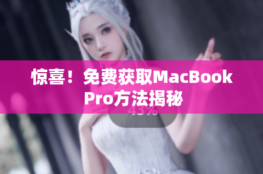 惊喜！免费获取MacBook Pro方法揭秘