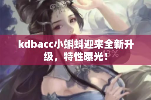 kdbacc小蝌蚪迎来全新升级，特性曝光！