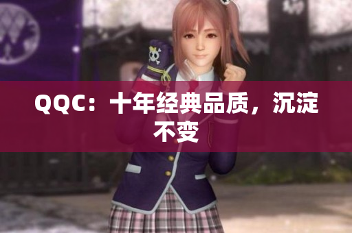 QQC：十年经典品质，沉淀不变