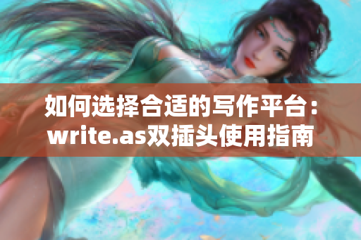 如何选择合适的写作平台：write.as双插头使用指南