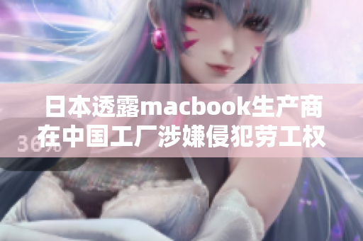 日本透露macbook生产商在中国工厂涉嫌侵犯劳工权利