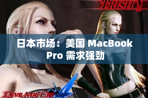 日本市场：美国 MacBook Pro 需求强劲