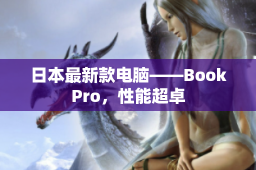 日本最新款电脑——BookPro，性能超卓