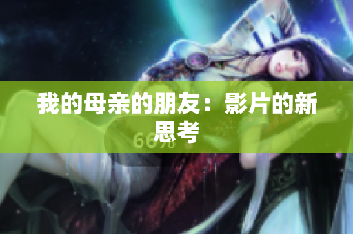 我的母亲的朋友：影片的新思考
