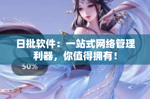日批软件：一站式网络管理利器，你值得拥有！