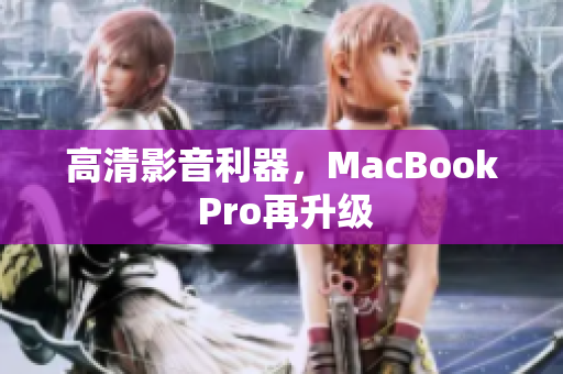 高清影音利器，MacBook Pro再升级
