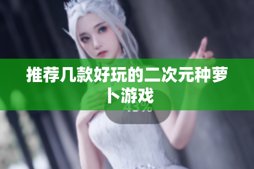 推荐几款好玩的二次元种萝卜游戏