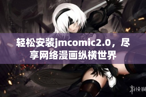 轻松安装jmcomic2.0，尽享网络漫画纵横世界