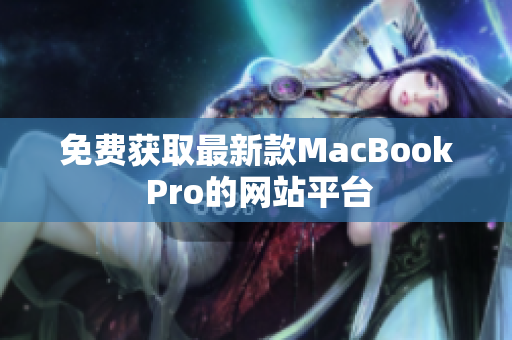 免费获取最新款MacBook Pro的网站平台