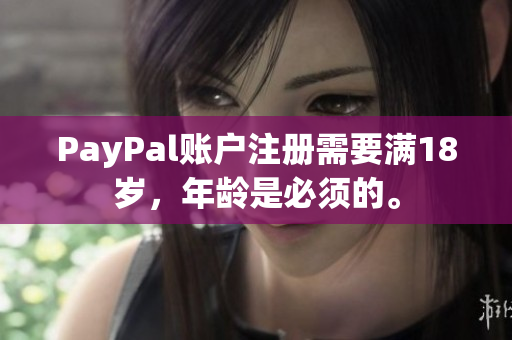 PayPal账户注册需要满18岁，年龄是必须的。