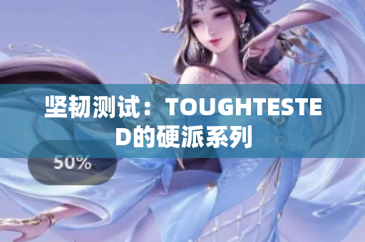 坚韧测试：TOUGHTESTED的硬派系列