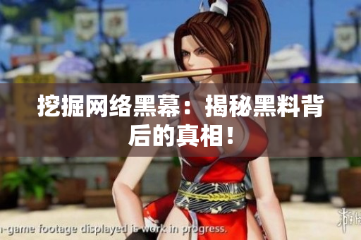 挖掘网络黑幕：揭秘黑料背后的真相！