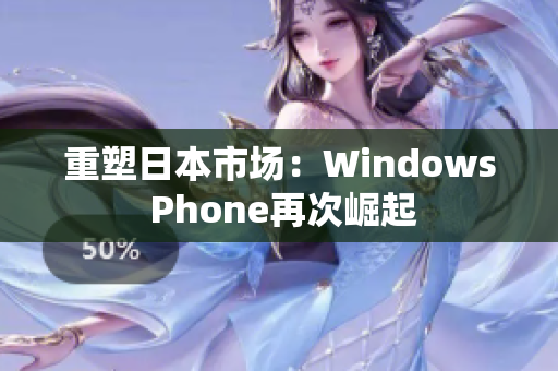 重塑日本市场：Windows Phone再次崛起
