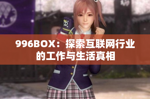 996BOX：探索互联网行业的工作与生活真相