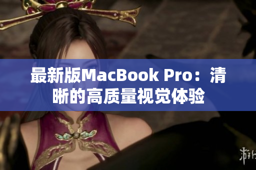 最新版MacBook Pro：清晰的高质量视觉体验