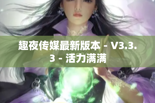 趣夜传媒最新版本 - V3.3.3 - 活力满满