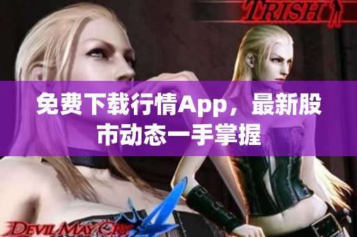 免费下载行情App，最新股市动态一手掌握