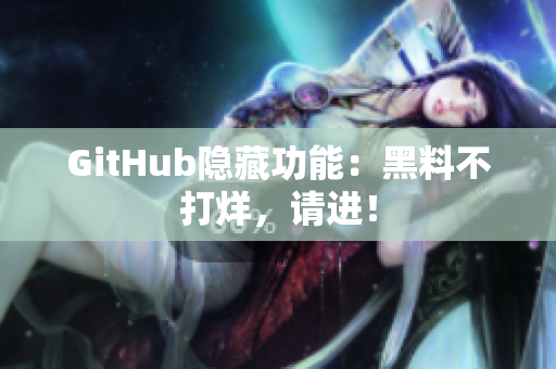 GitHub隐藏功能：黑料不打烊，请进！
