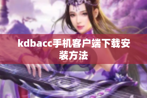 kdbacc手机客户端下载安装方法