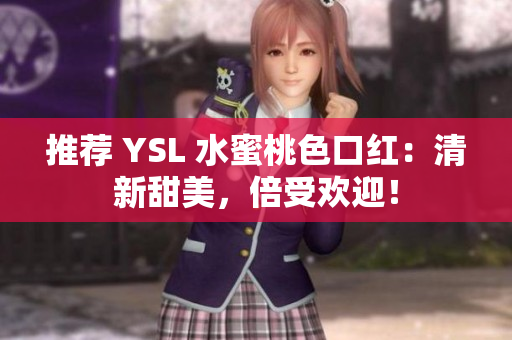 推荐 YSL 水蜜桃色口红：清新甜美，倍受欢迎！