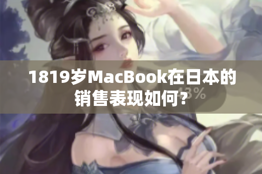 1819岁MacBook在日本的销售表现如何？