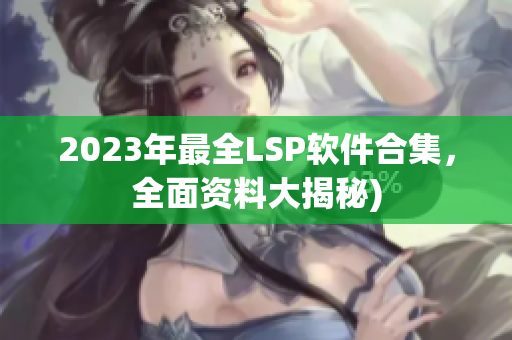 2023年最全LSP软件合集，全面资料大揭秘)