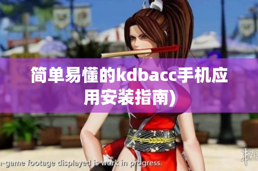 简单易懂的kdbacc手机应用安装指南)