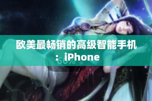 欧美最畅销的高级智能手机：iPhone